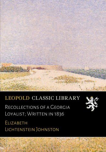Recollections of a Georgia Loyalist; Written in 1836