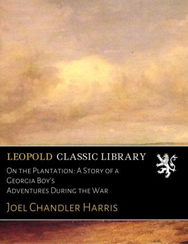 On the Plantation: A Story of a Georgia Boy's Adventures During the War