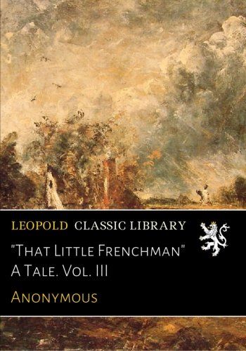 "That Little Frenchman" A Tale. Vol. III