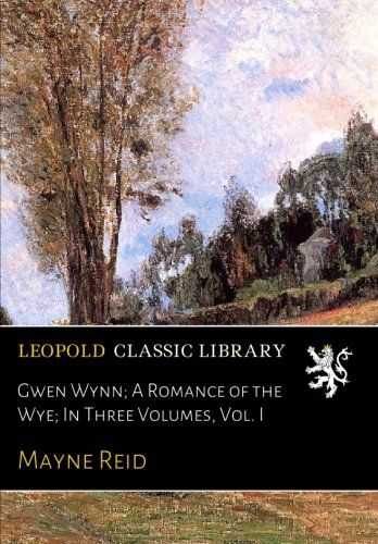 Gwen Wynn; A Romance of the Wye; In Three Volumes, Vol. I