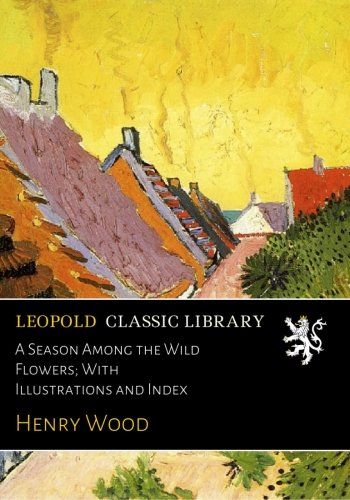 A Season Among the Wild Flowers; With Illustrations and Index