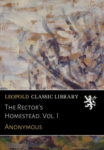 The Rector's Homestead. Vol. I