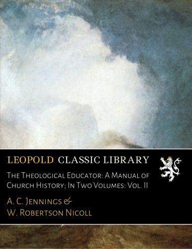 The Theological Educator: A Manual of Church History; In Two Volumes: Vol. II