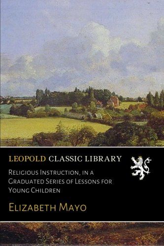 Religious Instruction, in a Graduated Series of Lessons for Young Children
