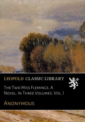 The Two Miss Flemings. A Novel. In Three Volumes. Vol. I