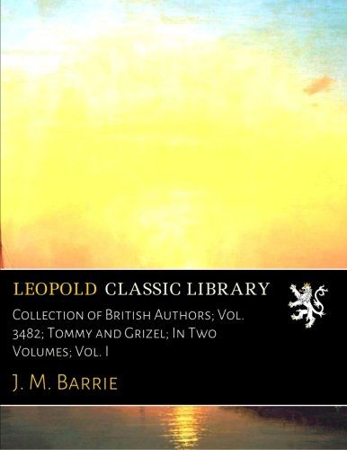 Collection of British Authors; Vol. 3482; Tommy and Grizel; In Two Volumes; Vol. I