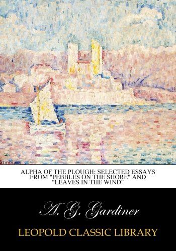 Alpha of the Plough: Selected essays from "Pebbles on the shore" and "Leaves in the wind"