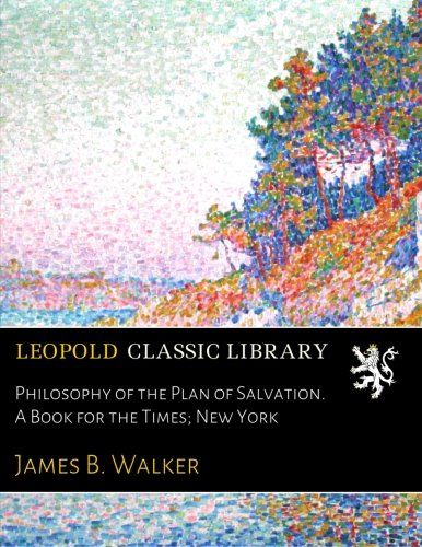 Philosophy of the Plan of Salvation. A Book for the Times; New York