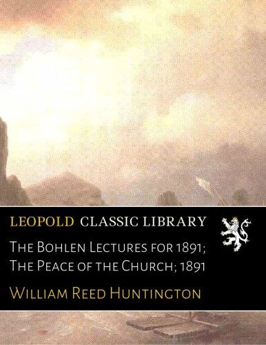 The Bohlen Lectures for 1891; The Peace of the Church; 1891