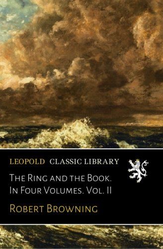 The Ring and the Book. In Four Volumes. Vol. II