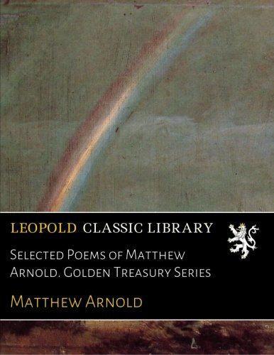Selected Poems of Matthew Arnold. Golden Treasury Series