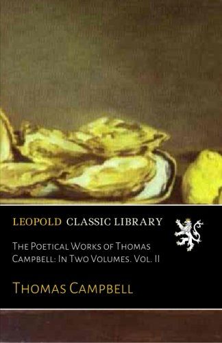 The Poetical Works of Thomas Campbell: In Two Volumes. Vol. II
