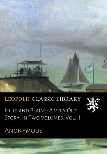 Hills and Plains: A Very Old Story. In Two Volumes, Vol. II