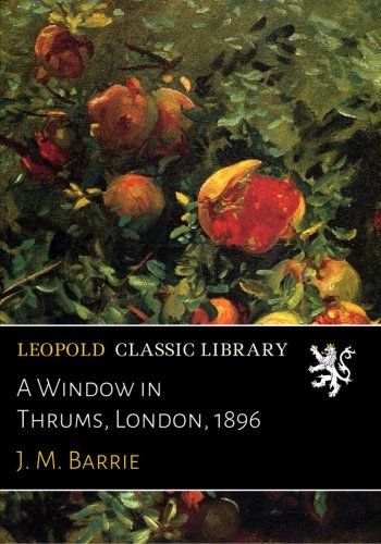 A Window in Thrums, London, 1896