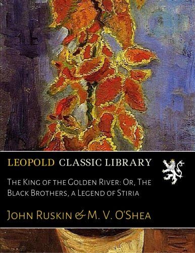 The King of the Golden River: Or, The Black Brothers, a Legend of Stiria