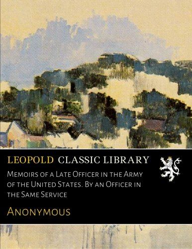Memoirs of a Late Officer in the Army of the United States. By an Officer in the Same Service