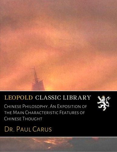 Chinese Philosophy. An Exposition of the Main Characteristic Features of Chinese Thought