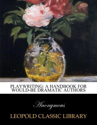 Playwriting: a handbook for would-be dramatic authors