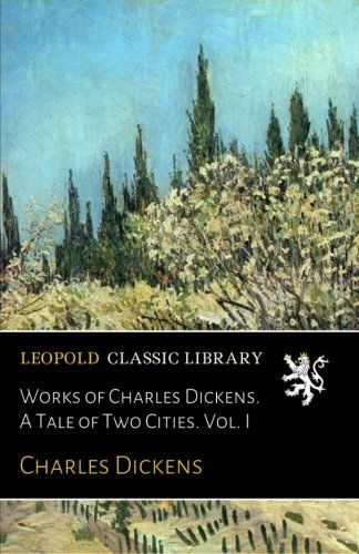 Works of Charles Dickens. A Tale of Two Cities. Vol. I