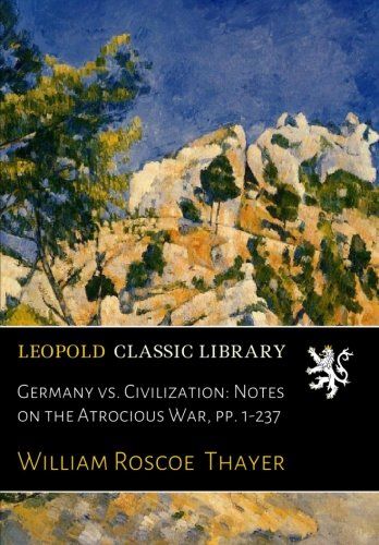 Germany vs. Civilization: Notes on the Atrocious War, pp. 1-237