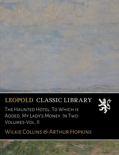 The Haunted Hotel. To Which is Added, My Lady's Money. In Two Volumes-Vol. II