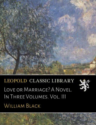 Love or Marriage? A Novel. In Three Volumes. Vol. III