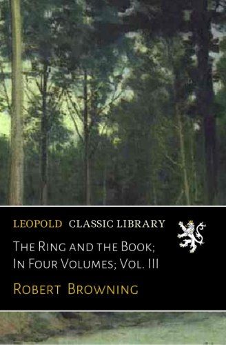The Ring and the Book; In Four Volumes; Vol. III