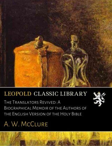 The Translators Revived: A Biographical Memoir of the Authors of the English Version of the Holy Bible