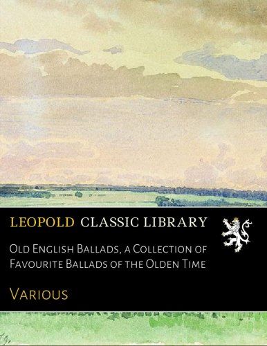 Old English Ballads, a Collection of Favourite Ballads of the Olden Time