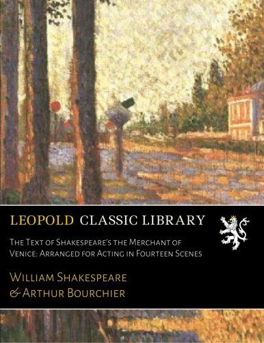 The Text of Shakespeare's the Merchant of Venice: Arranged for Acting in Fourteen Scenes