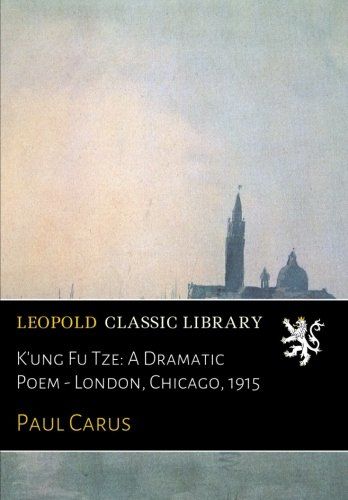 K'ung Fu Tze: A Dramatic Poem - London, Chicago, 1915