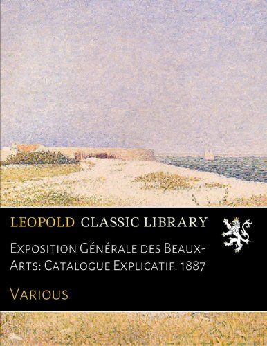 Exposition Générale des Beaux-Arts: Catalogue Explicatif. 1887 (French Edition)