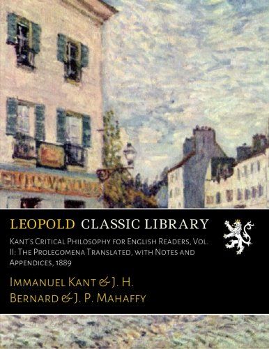 Kant's Critical Philosophy for English Readers, Vol. II: The Prolegomena Translated, with Notes and Appendices, 1889