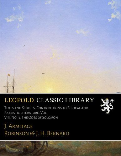 Texts and Studies: Contributions to Biblical and Patristic Literature, Vol. VIII. No. 3. The Odes of Solomon