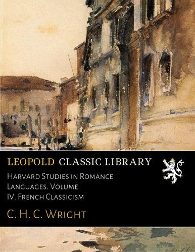 Harvard Studies in Romance Languages. Volume IV. French Classicism