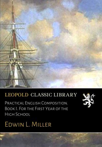 Practical English Composition. Book I. For the First Year of the High School
