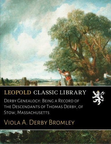 Derby Genealogy: Being a Record of the Descendants of Thomas Derby, of Stow, Massachusetts