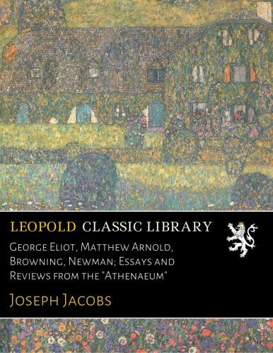 George Eliot, Matthew Arnold, Browning, Newman; Essays and Reviews from the "Athenaeum"