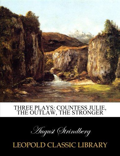 Three plays: Countess Julie, The Outlaw, The stronger
