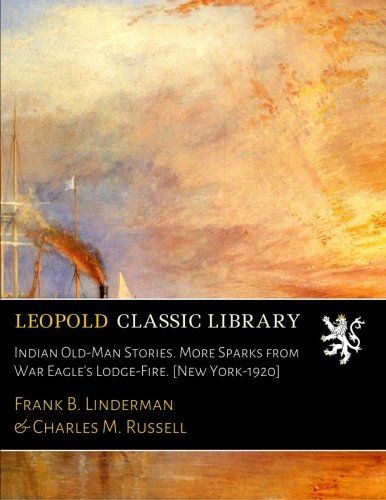 Indian Old-Man Stories. More Sparks from War Eagle's Lodge-Fire. [New York-1920]