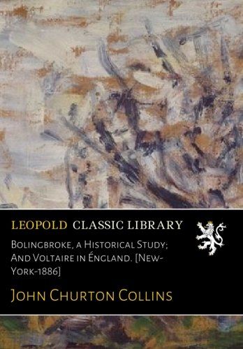 Bolingbroke, a Historical Study; And Voltaire in Éngland. [New-York-1886]