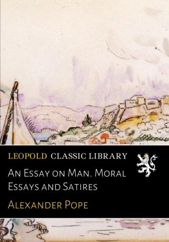 An Essay on Man. Moral Essays and Satires