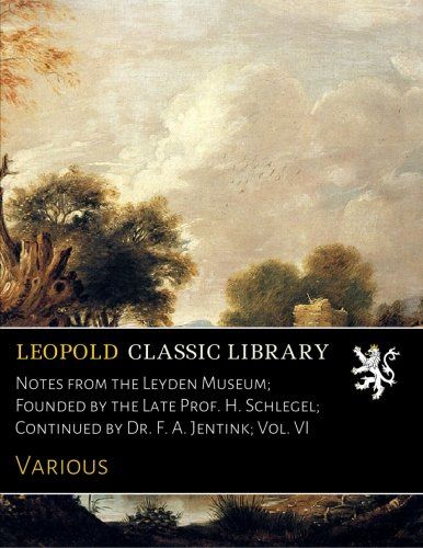 Notes from the Leyden Museum; Founded by the Late Prof. H. Schlegel; Continued by Dr. F. A. Jentink; Vol. VI