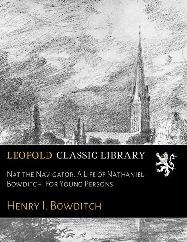 Nat the Navigator. A Life of Nathaniel Bowditch. For Young Persons