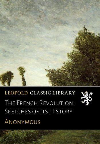 The French Revolution: Sketches of Its History