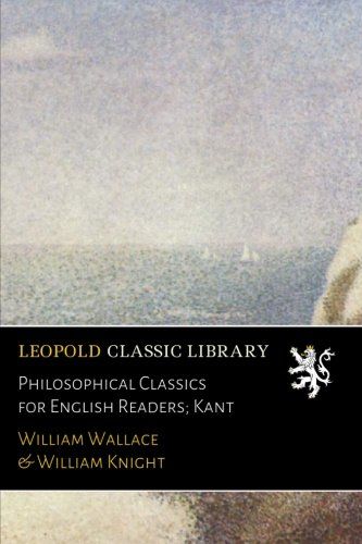 Philosophical Classics for English Readers; Kant