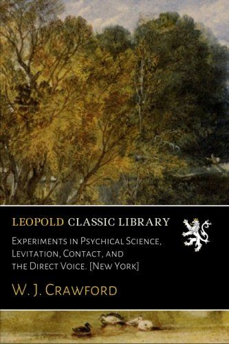 Experiments in Psychical Science, Levitation, Contact, and the Direct Voice. [New York]