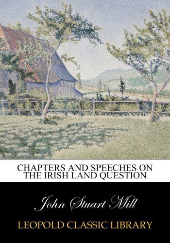 Chapters and speeches on the Irish land question