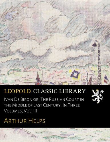 Ivan De Biron or, The Russian Court in the Middle of Last Century. In Three Volumes, Vol. III