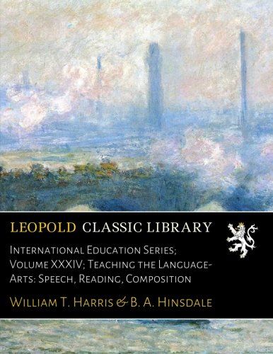 International Education Series; Volume XXXIV; Teaching the Language-Arts: Speech, Reading, Composition